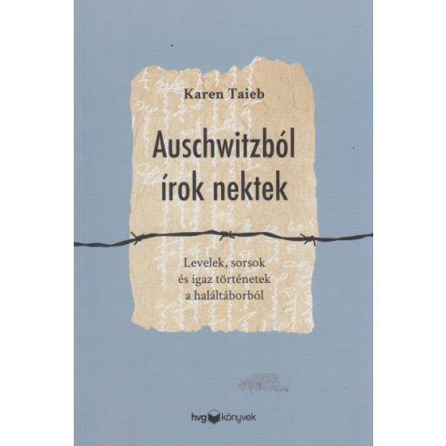 Karen Taieb - Auschwitzból írok nektek - Levelek, sorsok és igaz történetek a haláltáborból