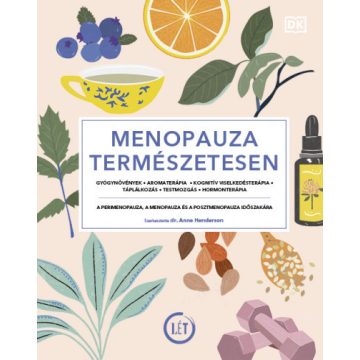   Menopauza természetesen - Gyógynövények, aromaterápia, kognitív viselkedésterápia, táplálkozás, testmozgás, hormonterápia- Dr. Anne Henderson