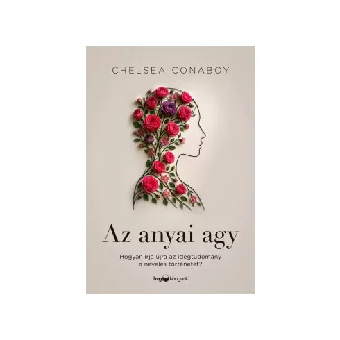 Az anyai agy - Hogyan írja újra az idegtudomány a nevelés történetét? - Chelsea Conaboy (kötött áras) 