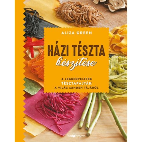 Házi tészta készítése - A legkedveltebb tésztafajták a világ minden tájáról -Aliza Green