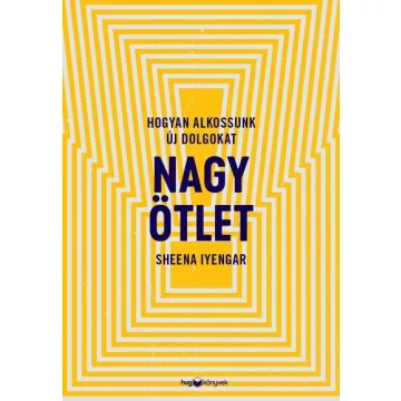   Nagy ötlet - Hogyan alkossunk új dolgokat  - Sheena Iyengar