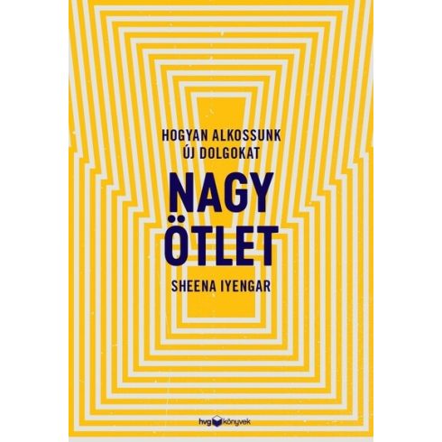 Nagy ötlet - Hogyan alkossunk új dolgokat  - Sheena Iyengar