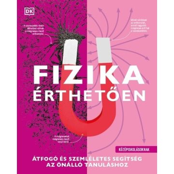   Fizika érthetően - Átfogó és szemléletes segítség az önálló tanuláshoz