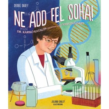   Ne add fel soha! - Dr. Karikó Katalin küzdelme a jövő vakcinájáért -  Debbie Dadey, Juliana Oakley