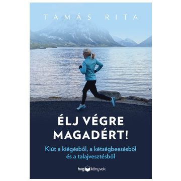     Élj végre magadért! - Kiút a kiégésből - Tamás Rita 