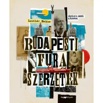   Budapesti fura szerzetek - Versfaragók, szélhámosok, kalandorok és kóklerek a 19-20. századból -  Lenthár Balázs (kötött áras) 