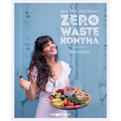 Helyi, idény, vegetáriánus zero waste konyha - Kocsis Dóra (kötött áras) 