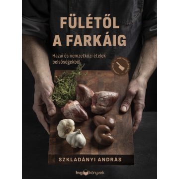   Fülétől a farkáig - Hazai és nemzetközi ételek belsőségekből - Szkladányi András (kötött áras)