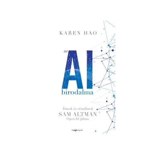Az AI birodalma - Álmok és rémálmok - Karen Hao (kötött áras)  