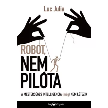   Robot, nem pilóta - A mesterséges intelligencia (még) nem létezik - Luc Julia (kötött áras) 