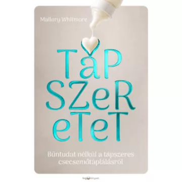   Tápszeretet - Bűntudat nélkül a tápszeres csecsemőtáplálásról - Mallory Whitmore (kötött áras) 