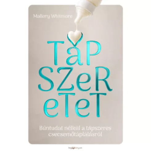 Tápszeretet - Bűntudat nélkül a tápszeres csecsemőtáplálásról - Mallory Whitmore (kötött áras) 
