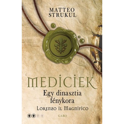 Matteo Strukul - Mediciek - Egy dinasztia fénykora - Lorenzo il Magnifico - Mediciek 2.