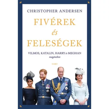   Christopher Andersen - Fivérek és feleségek - Vilmos, Katalin, Harry és Meghan magánélete