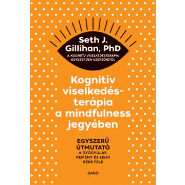   Kognitív viselkedésterápia a mindfulness jegyében - Seth J. Gillihan