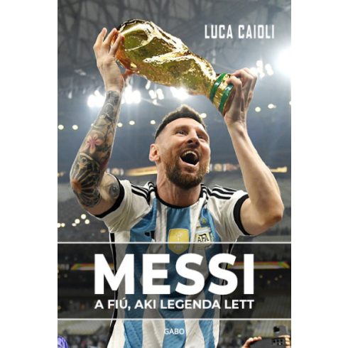 Luca Caioli - Messi - A fiú, aki legenda lett