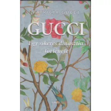   Gucci - Egy sikeres dinasztia története - Patricia Gucci (kötött áras)