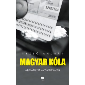   Dezső András - Magyar kóla - A kokain útja Magyarországon 