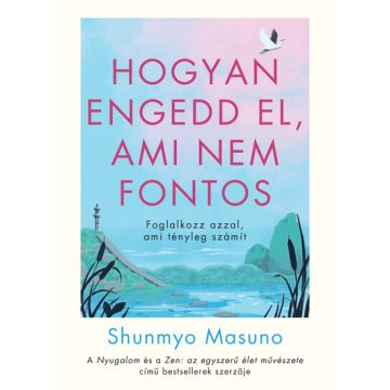   Hogyan engedd el, ami nem fontos - Shunmyo Masuno (kötött áras)