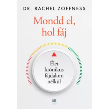   Mondd el, hol fáj - Élet krónikus fájdalom nélkül - Rachel Dr. Zoffness (kötött áras) 