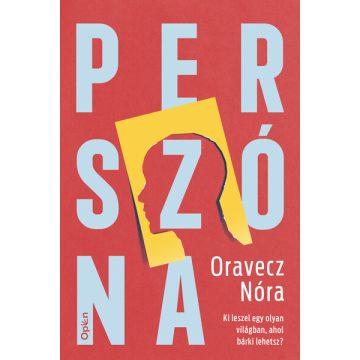    Perszóna - Ki leszel egy olyan világban, ahol bárki lehetsz? - Oravecz Nóra  (kötött áras)