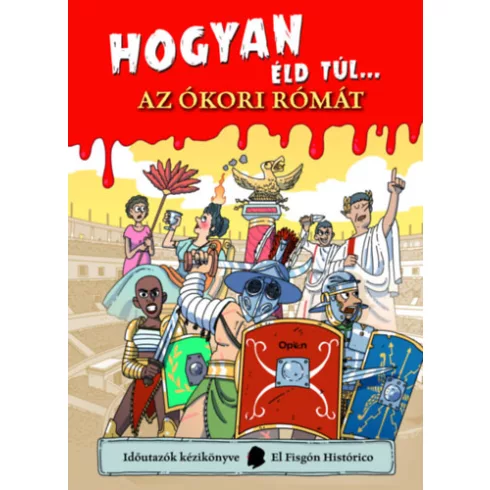 Hogyan éld túl... az ókori Rómát - El Fisgón Histórico (kötött áras)