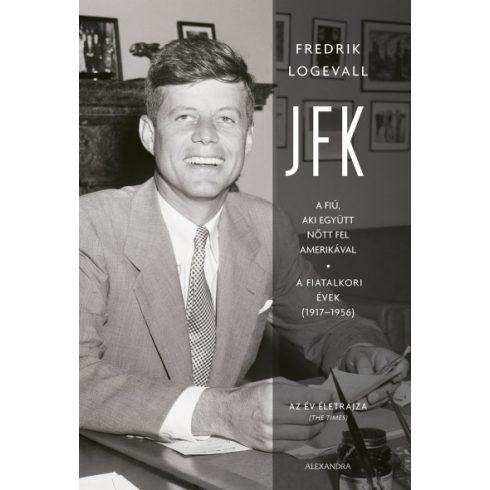Fredrik Logevall - JFK - A fiú, aki együtt nőtt fel Amerikával - A fiatalkori évek (1917-1956)