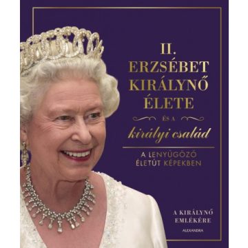   II. Erzsébet királynő élete és a királyi család - A lenyűgöző életút képekben