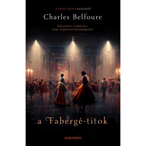 Charles Belfoure - A Fabergé-titok - Elárulnád a családodat, hogy megmentsd az országodat?