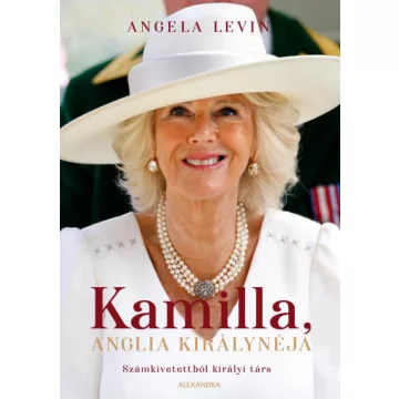   Kamilla, Anglia királynéja - Számkivetettből királyi társ - Angela Levin