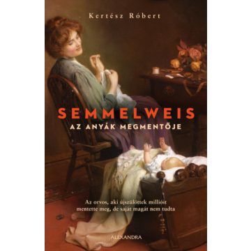 Kertész Róbert - Semmelweis - Az anyák megmentője
