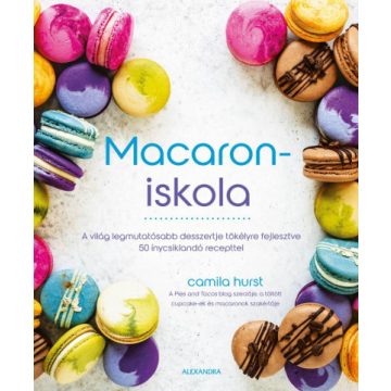   Macaroniskola - A világ legmutatósabb desszertje tökélyre fejlesztve 50 ínycsiklandó recepttel-Camila Hurst