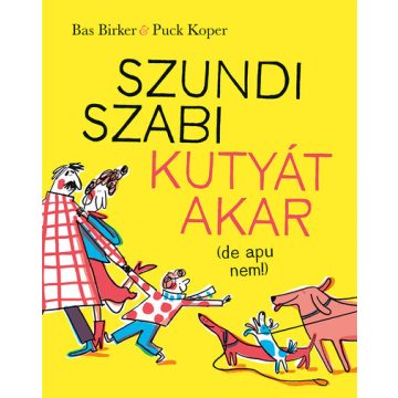   Szundi Szabi kutyát akar (de apu nem!) - Bas Birker, Puck Koper (kötött áras) 