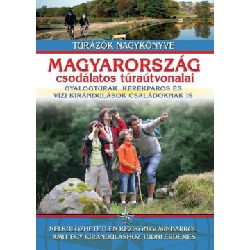   Magyarország csodálatos túraútvonalai /Gyalogtúrák, kerékpáros és vízi kirándulások családoknak is