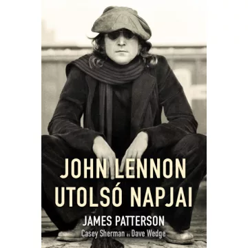   John Lennon utolsó napjai - James Patterson - Casey Sherman - Dave Wedge
