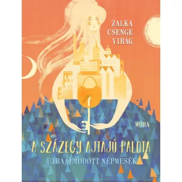  Zalka Csenge Virág - A százegy ajtajú palota - Újraálmodott népmesék