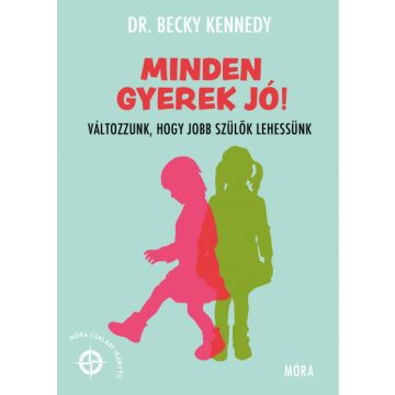   Dr. Becky Kennedy - Minden gyerek jó! - Változzunk, hogy jobb szülők lehessünk