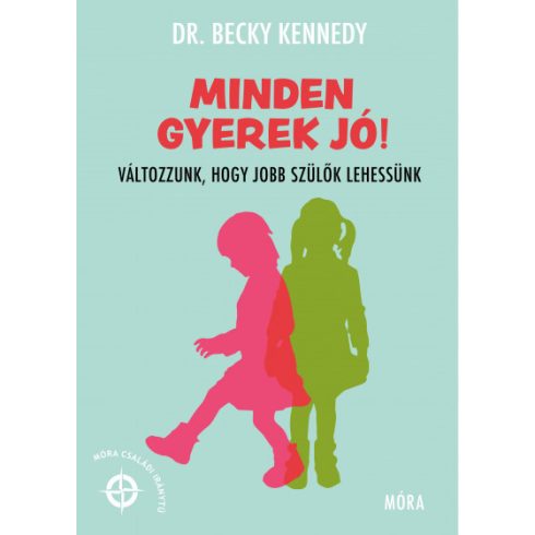 Dr. Becky Kennedy - Minden gyerek jó! - Változzunk, hogy jobb szülők lehessünk