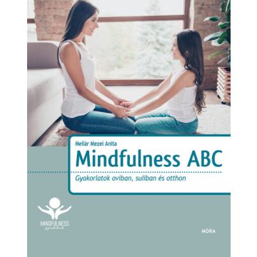   Mindfulness ABC - Gyakorlatok oviban, suliban és otthon  - Mellár Mezei Anita