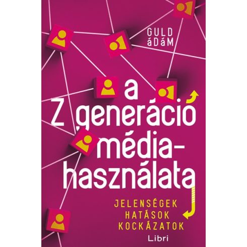 Guld Ádám - A Z generáció médiahasználata - Jelenségek, hatások, kockázatok