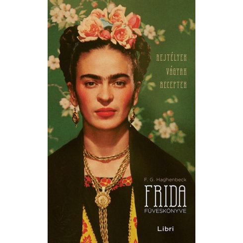 Francisco G. Haghenbeck - Frida füveskönyve - Rejtélyek, vágyak, receptek 