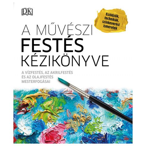 A művészi festés kézikönyve - A vízfestés, az akrilfestés és az olajfestés mesterfogásai