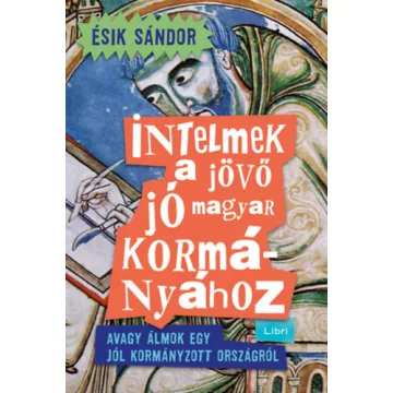   Intelmek a jövő jó magyar kormányához - Ésik Sándor (kötött áras) 