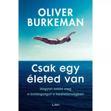   Csak egy életed van - Hogyan találd meg a boldogságot a tökéletlenségben - Oliver Burkeman (kötött áras) 