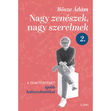   Nagy zenészek, nagy szerelmek 2. - A zenetörténet újabb hálószobatitkai - Bősze Ádám (kötött áras) 