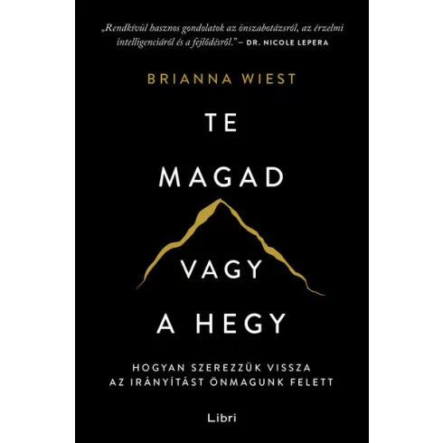 Te magad vagy a hegy - Hogyan szerezzük vissza az irányítást önmagunk felett -  Brianna Wiest  