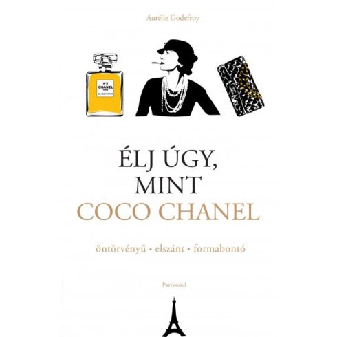 Aurélie Godefroy - Élj úgy, mint Coco Chanel - öntörvényű - elszánt - formabontó