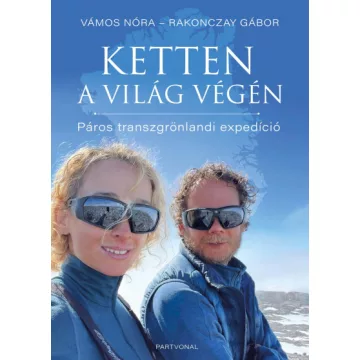   Ketten a világ végén - Páros transzgrönlandi expedíció - Rakonczay Gábor - Vámos Nóra
