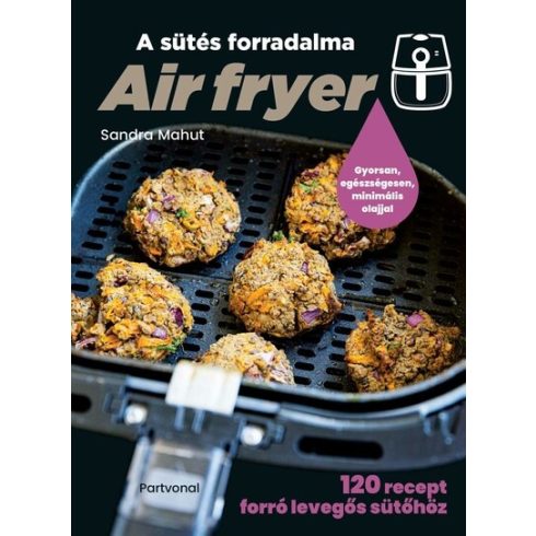 Air fryer - A sütés forradalma - 120 recept forró levegős sütőhöz - Sandra Mahut (kötött áras) 