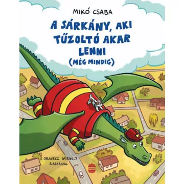   A sárkány, aki tűzoltó akar lenni (még mindig) - Mikó Csaba (kötött áras) 